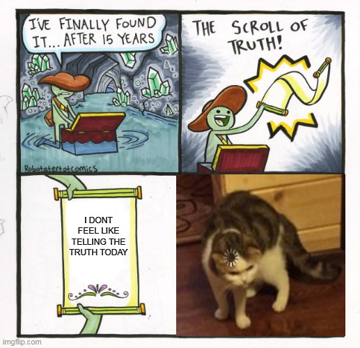 The Scroll Of Truth | I DONT FEEL LIKE TELLING THE TRUTH TODAY | image tagged in memes,the scroll of truth | made w/ Imgflip meme maker