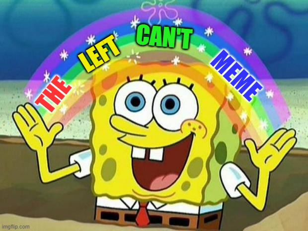 spongebob rainbow | THE LEFT CAN'T MEME | image tagged in spongebob rainbow | made w/ Imgflip meme maker