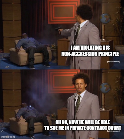 Who Killed Hannibal | I AM VIOLATING HIS NON-AGGRESSION PRINCIPLE; OH NO, NOW HE WILL BE ABLE TO SUE ME IN PRIVATE CONTRACT COURT | image tagged in memes,who killed hannibal | made w/ Imgflip meme maker