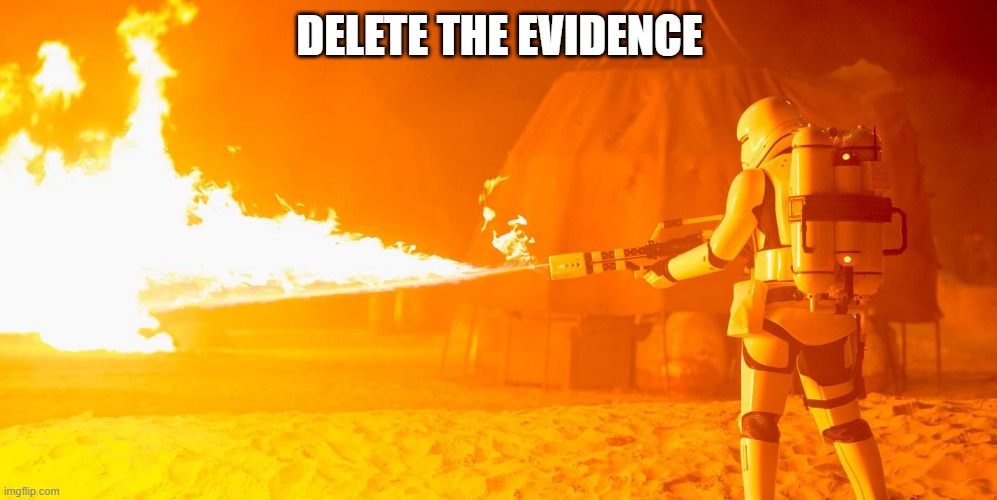 Flametrooper | DELETE THE EVIDENCE | image tagged in flametrooper | made w/ Imgflip meme maker