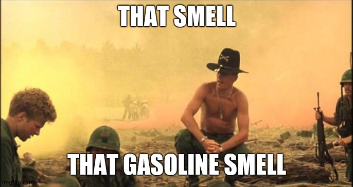 I love the smell of napalm in the morning | THAT SMELL THAT GASOLINE SMELL | image tagged in i love the smell of napalm in the morning | made w/ Imgflip meme maker