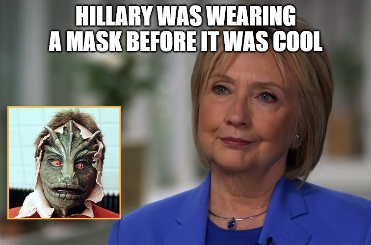 Reptile Hillary Clinton | HILLARY WAS WEARING A MASK BEFORE IT WAS COOL | image tagged in reptile hillary clinton,face mask | made w/ Imgflip meme maker