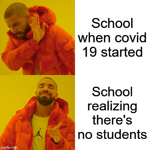 Drake Hotline Bling Meme | School when covid 19 started School realizing there's no students | image tagged in memes,drake hotline bling | made w/ Imgflip meme maker