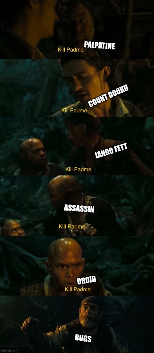 KILL PADME!!! | PALPATINE; COUNT DOOKU; JANGO FETT; ASSASSIN; DROID; BUGS | image tagged in star wars prequels,memes,funny | made w/ Imgflip meme maker