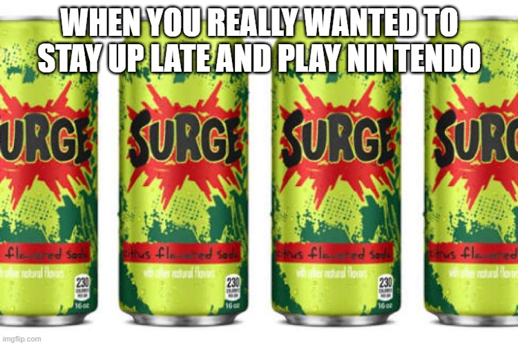 SURGE!!! | WHEN YOU REALLY WANTED TO STAY UP LATE AND PLAY NINTENDO | image tagged in 90s kids | made w/ Imgflip meme maker