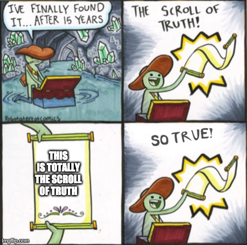 The Real Scroll Of Truth | THIS IS TOTALLY THE SCROLL OF TRUTH | image tagged in the real scroll of truth | made w/ Imgflip meme maker