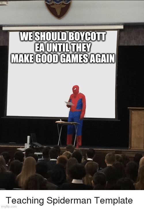 ea has to be fixed | WE SHOULD BOYCOTT EA UNTIL THEY MAKE GOOD GAMES AGAIN | image tagged in spiderman speech | made w/ Imgflip meme maker