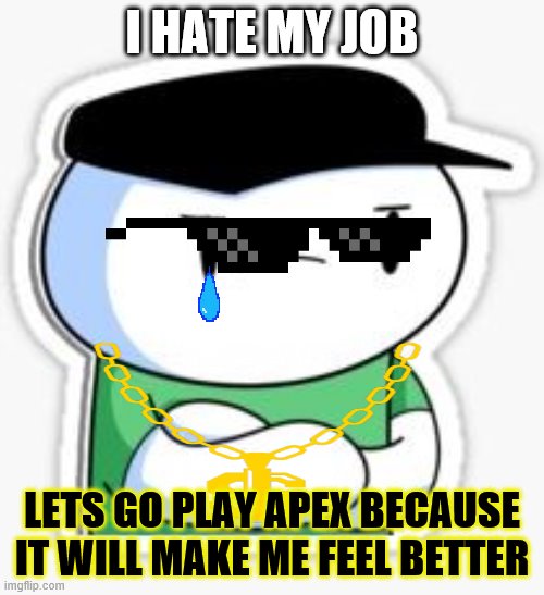 SOOUBWAY James (Odd1sout) | I HATE MY JOB; LETS GO PLAY APEX BECAUSE IT WILL MAKE ME FEEL BETTER | image tagged in sooubway james odd1sout | made w/ Imgflip meme maker