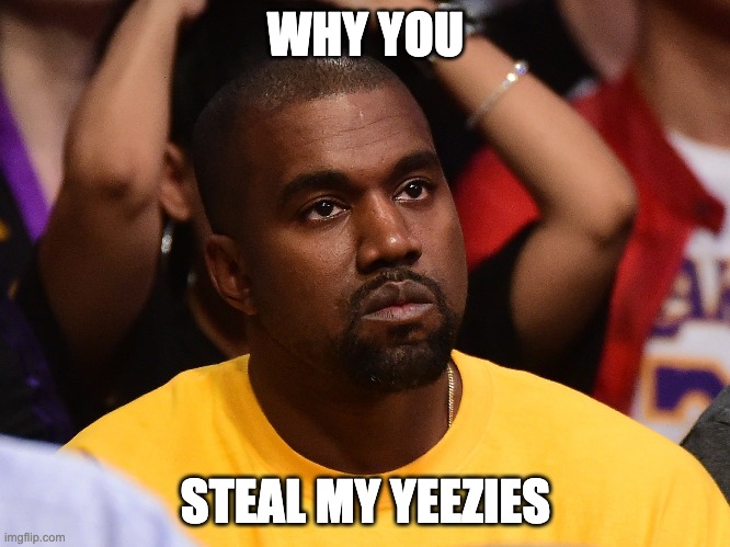 Kanye "God" West | WHY YOU; STEAL MY YEEZIES | image tagged in kanye | made w/ Imgflip meme maker