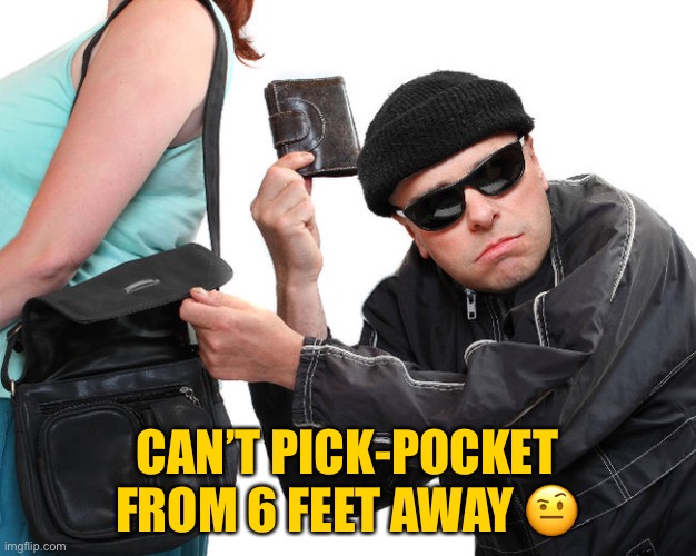 thief | CAN’T PICK-POCKET FROM 6 FEET AWAY 🤨 | image tagged in thief | made w/ Imgflip meme maker