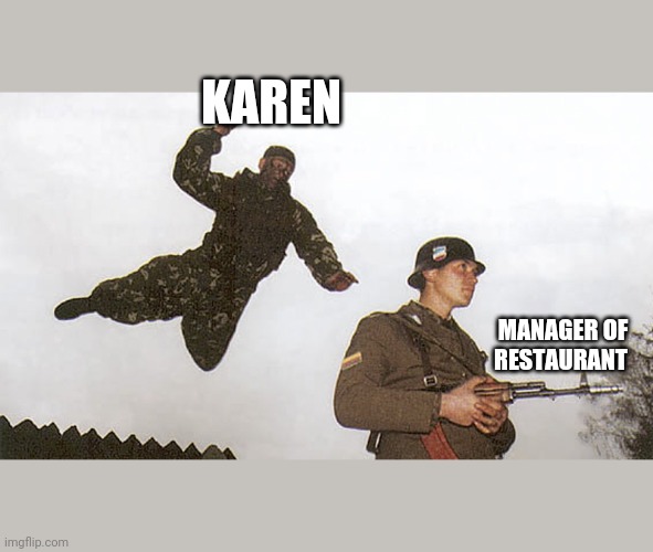 Soldier jump spetznaz | KAREN; MANAGER OF RESTAURANT | image tagged in soldier jump spetznaz | made w/ Imgflip meme maker