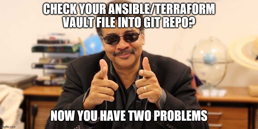 Ansible/Terraform vault into git repo | CHECK YOUR ANSIBLE/TERRAFORM VAULT FILE INTO GIT REPO? NOW YOU HAVE TWO PROBLEMS | image tagged in devops,neil degrass,ansible,terraform,git | made w/ Imgflip meme maker