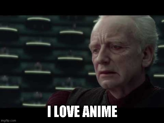 Palpatines one, true love | I LOVE ANIME | image tagged in i love democracy,palpatine | made w/ Imgflip meme maker