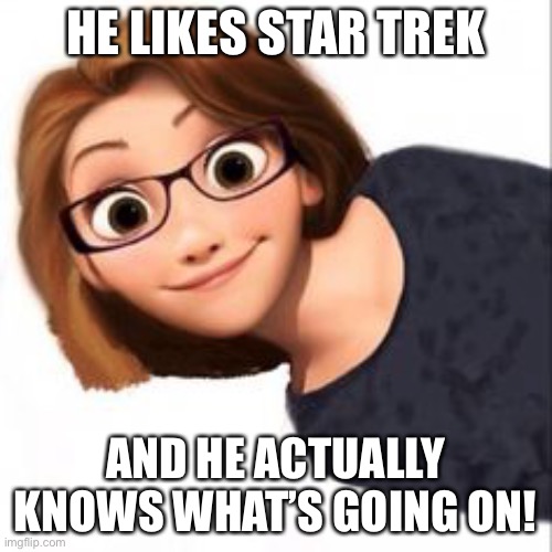 He likes Star Trek | HE LIKES STAR TREK; AND HE ACTUALLY KNOWS WHAT’S GOING ON! | image tagged in star trek | made w/ Imgflip meme maker