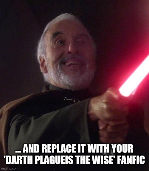 ... AND REPLACE IT WITH YOUR 'DARTH PLAGUEIS THE WISE' FANFIC | made w/ Imgflip meme maker