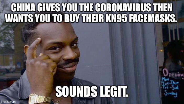 Sounds legit. | CHINA GIVES YOU THE CORONAVIRUS THEN WANTS YOU TO BUY THEIR KN95 FACEMASKS. SOUNDS LEGIT. | image tagged in memes,roll safe think about it | made w/ Imgflip meme maker