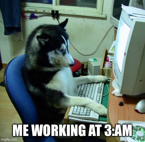 I Have No Idea What I Am Doing Meme | ME WORKING AT 3:AM | image tagged in memes,i have no idea what i am doing | made w/ Imgflip meme maker