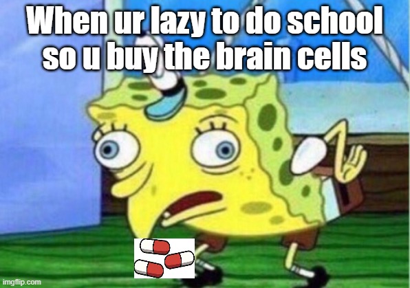Mocking Spongebob | When ur lazy to do school so u buy the brain cells | image tagged in memes,mocking spongebob | made w/ Imgflip meme maker