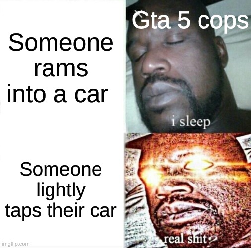 Sleeping Shaq Meme | Gta 5 cops; Someone rams into a car; Someone lightly taps their car | image tagged in memes,sleeping shaq,gta,police,car,logic | made w/ Imgflip meme maker