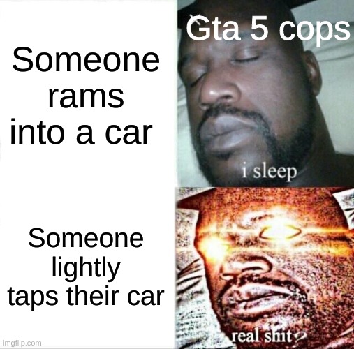 Sleeping Shaq | Gta 5 cops; Someone rams into a car; Someone lightly taps their car | image tagged in memes,sleeping shaq,gta,police,car,logic | made w/ Imgflip meme maker