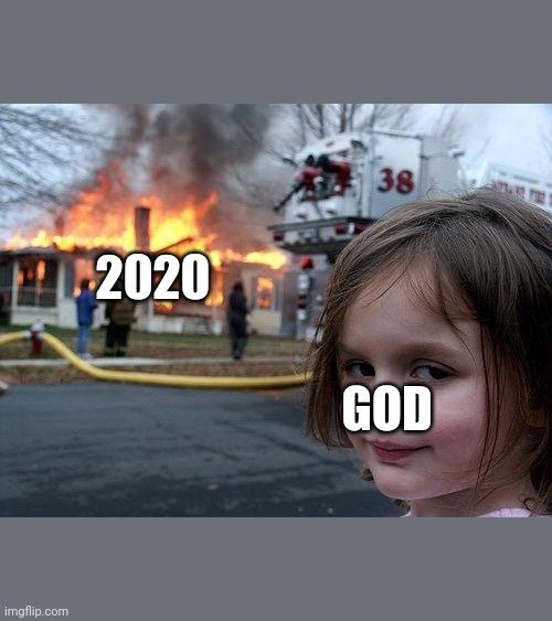 Disaster Girl Meme |  2020; GOD | image tagged in memes,disaster girl | made w/ Imgflip meme maker
