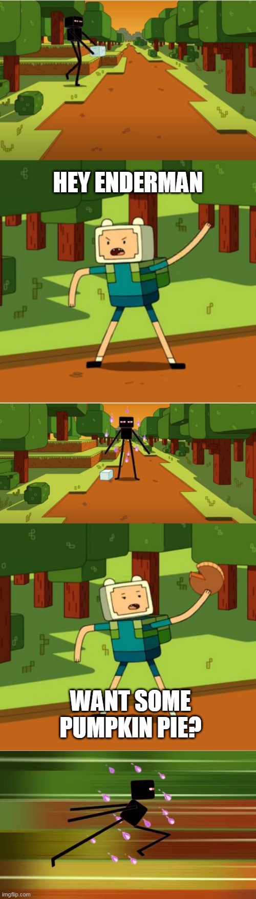 HE WANTS THE REST | HEY ENDERMAN; WANT SOME PUMPKIN PIE? | image tagged in memes,adventure time,enderman,finn the human,minecraft | made w/ Imgflip meme maker