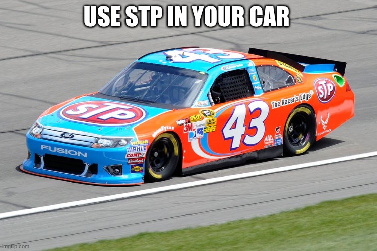 USE STP IN YOUR CAR | image tagged in aj allmendinger 43 stp ford fusion | made w/ Imgflip meme maker