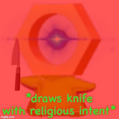 image tagged in draws knife with religious intent | made w/ Imgflip meme maker