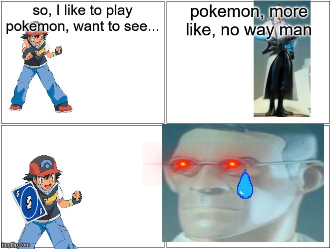 medic's roasting days are over | so, I like to play pokemon, want to see... pokemon, more like, no way man | image tagged in memes,blank comic panel 2x2,the medic tf2,pokemon | made w/ Imgflip meme maker
