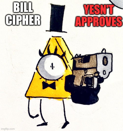 I spell'd it "Bill Chiper" lmfao | YESN'T APPROVES; BILL CIPHER | made w/ Imgflip meme maker