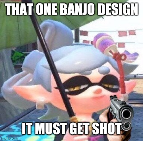 Marie with a gun | THAT ONE BANJO DESIGN IT MUST GET SHOT | image tagged in marie with a gun | made w/ Imgflip meme maker