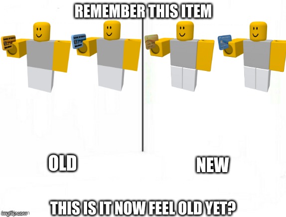 Brickhill Feel Old Yet? | REMEMBER THIS ITEM; OLD; NEW; THIS IS IT NOW FEEL OLD YET? | image tagged in feel old yet | made w/ Imgflip meme maker