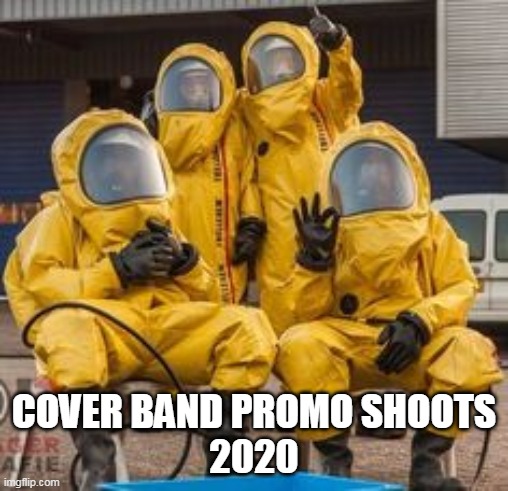 Cover Band Promo Shoots 2020 | COVER BAND PROMO SHOOTS
2020 | image tagged in memes,funny,music,80s music,hazmat,covid-19 | made w/ Imgflip meme maker