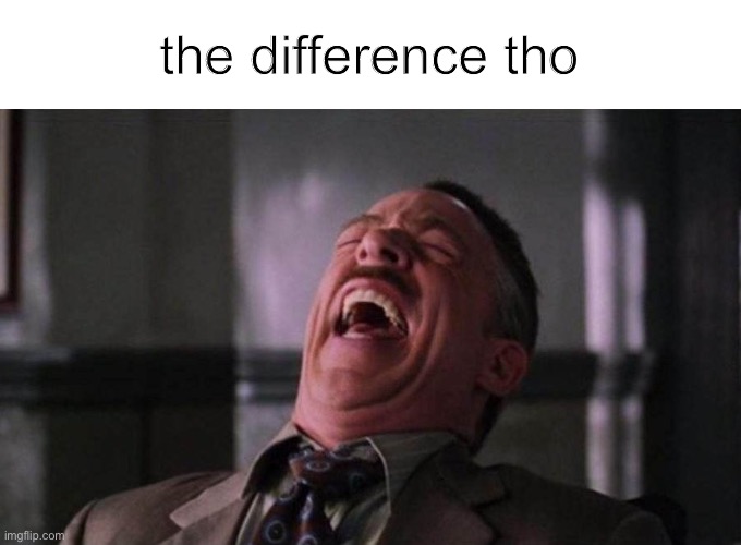 Spiderman Laugh  | the difference tho | image tagged in spiderman laugh | made w/ Imgflip meme maker