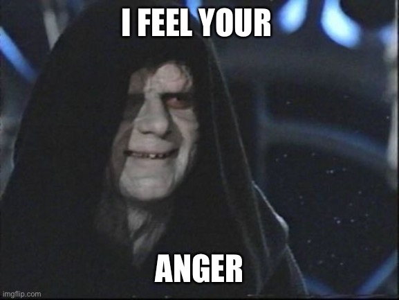 Calm down | I FEEL YOUR; ANGER | image tagged in darth sidious | made w/ Imgflip meme maker