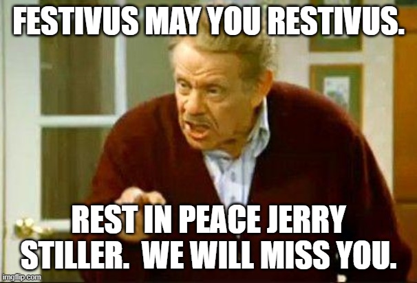 Festivus | FESTIVUS MAY YOU RESTIVUS. REST IN PEACE JERRY STILLER.  WE WILL MISS YOU. | image tagged in festivus | made w/ Imgflip meme maker