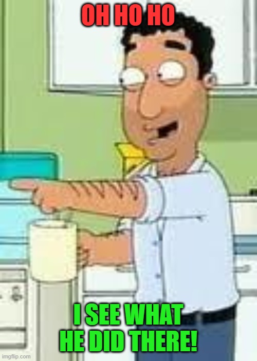 Family guy oh ho ho its funny | OH HO HO I SEE WHAT HE DID THERE! | image tagged in family guy oh ho ho its funny | made w/ Imgflip meme maker