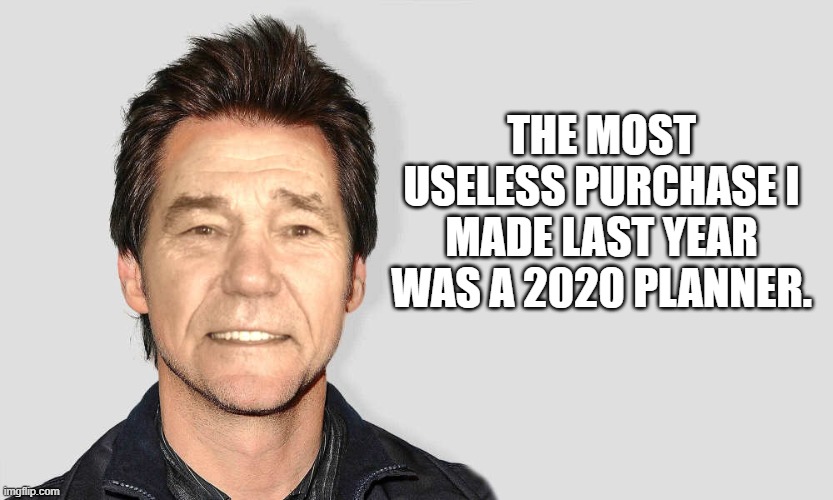 who would of thought? | THE MOST USELESS PURCHASE I MADE LAST YEAR WAS A 2020 PLANNER. | image tagged in lou carey,planner | made w/ Imgflip meme maker