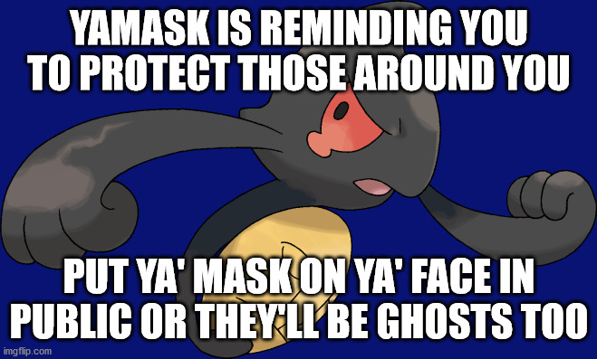 Wear YA' MASK | YAMASK IS REMINDING YOU TO PROTECT THOSE AROUND YOU; PUT YA' MASK ON YA' FACE IN PUBLIC OR THEY'LL BE GHOSTS TOO | image tagged in yamask,covid-19 | made w/ Imgflip meme maker