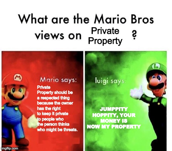 Uh Oh. | Private Property; Private Property should be a respected thing because the owner has the right to keep it private to people who the person thinks who might be threats. JUMPPITY HOPPITY, YOUR MONEY IS NOW MY PROPERTY | image tagged in mario bros views | made w/ Imgflip meme maker