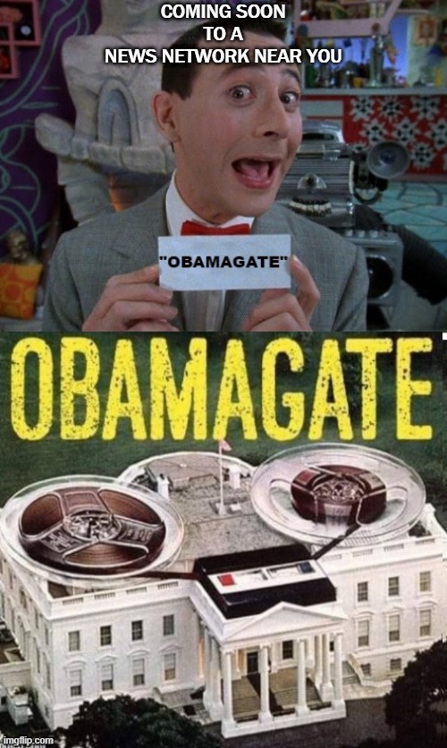 Obamagate | COMING SOON 
TO A 
NEWS NETWORK NEAR YOU | image tagged in obama,white house | made w/ Imgflip meme maker