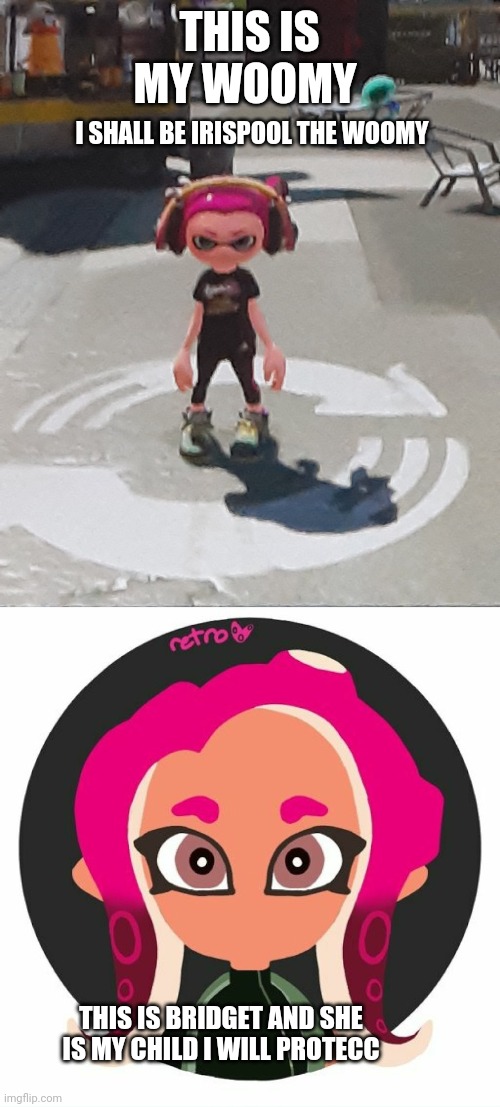 THIS IS MY WOOMY I SHALL BE IRISPOOL THE WOOMY THIS IS BRIDGET AND SHE IS MY CHILD I WILL PROTECC | image tagged in bridget,my woomy | made w/ Imgflip meme maker