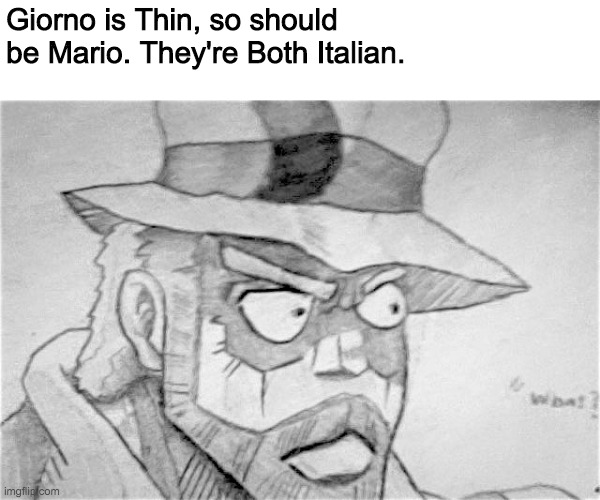 Hand Drawn Hmm.. Joseph Meme | Giorno is Thin, so should be Mario. They're Both Italian. | image tagged in hand drawn hmm joseph meme | made w/ Imgflip meme maker