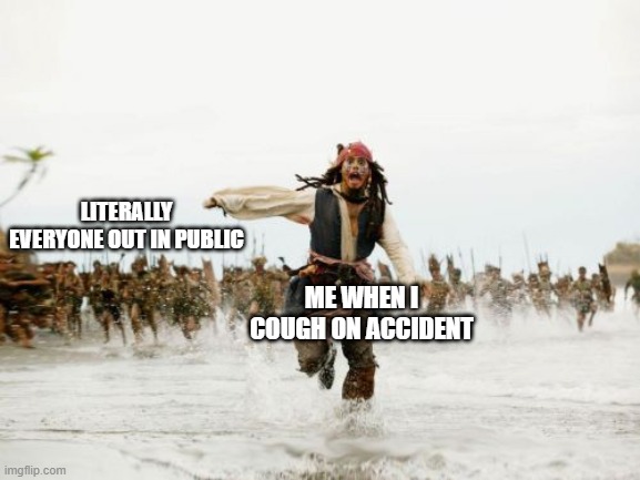 Out in Public | LITERALLY EVERYONE OUT IN PUBLIC; ME WHEN I COUGH ON ACCIDENT | image tagged in memes,jack sparrow being chased | made w/ Imgflip meme maker