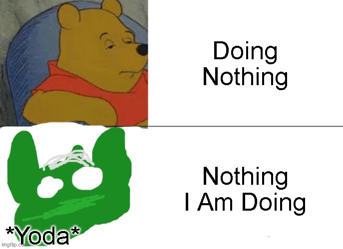 Yoda And Pooh | Doing Nothing; Nothing I Am Doing; *Yoda* | image tagged in memes,tuxedo winnie the pooh,yoda | made w/ Imgflip meme maker