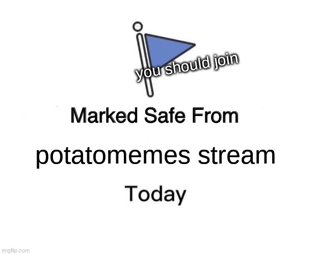 Marked Safe From | you should join; potatomemes stream | image tagged in memes,marked safe from | made w/ Imgflip meme maker