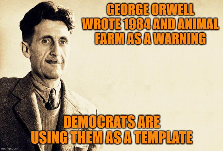 Some animals are more equal than others. | GEORGE ORWELL WROTE 1984 AND ANIMAL FARM AS A WARNING; DEMOCRATS ARE USING THEM AS A TEMPLATE | image tagged in george orwell,1984,animal farm,democrats,corruption,democratic socialism | made w/ Imgflip meme maker