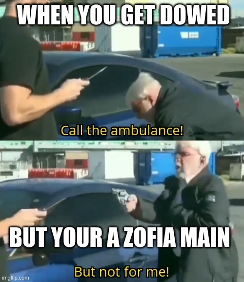 call the ambulance | WHEN YOU GET DOWED; BUT YOUR A ZOFIA MAIN | image tagged in call the ambulance | made w/ Imgflip meme maker