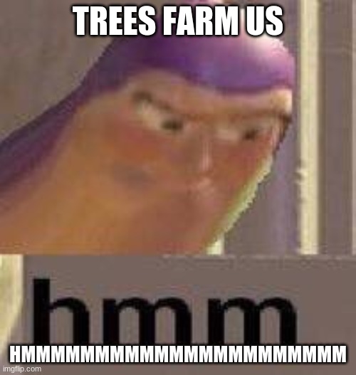 Buzz Lightyear Hmm | TREES FARM US; HMMMMMMMMMMMMMMMMMMMMMM | image tagged in buzz lightyear hmm | made w/ Imgflip meme maker