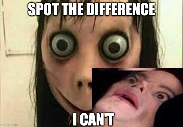 Spot The Difference Challenge | SPOT THE DIFFERENCE; I CAN'T | image tagged in momo | made w/ Imgflip meme maker